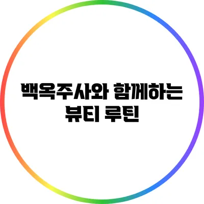 백옥주사와 함께하는 뷰티 루틴