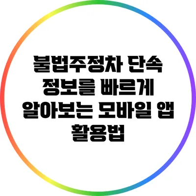 불법주정차 단속 정보를 빠르게 알아보는 모바일 앱 활용법