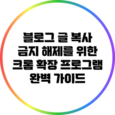 블로그 글 복사 금지 해제를 위한 크롬 확장 프로그램 완벽 가이드