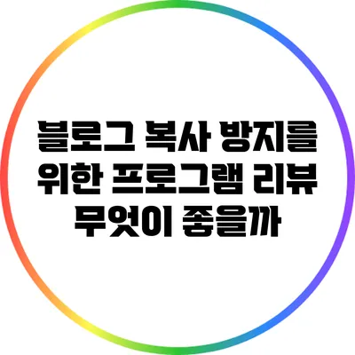 블로그 복사 방지를 위한 프로그램 리뷰: 무엇이 좋을까?