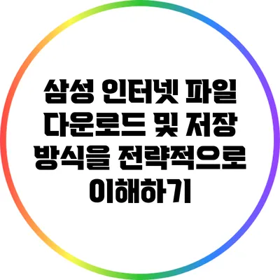 삼성 인터넷 파일 다운로드 및 저장 방식을 전략적으로 이해하기