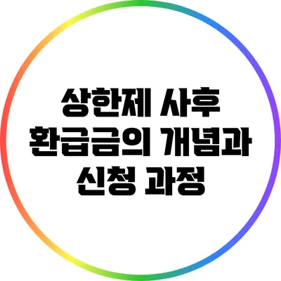 상한제 사후 환급금의 개념과 신청 과정