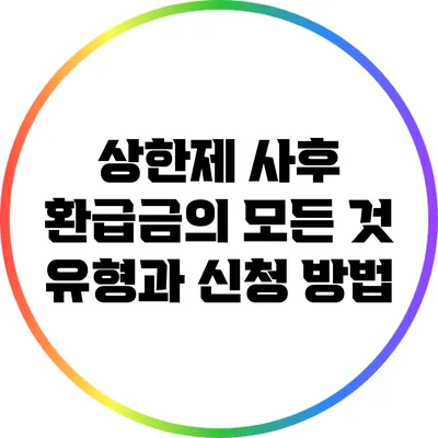 상한제 사후 환급금의 모든 것: 유형과 신청 방법