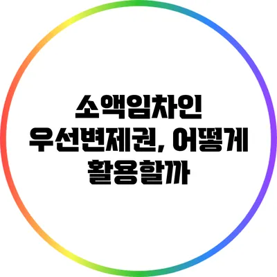 소액임차인 우선변제권, 어떻게 활용할까?