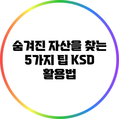 숨겨진 자산을 찾는 5가지 팁: KSD 활용법