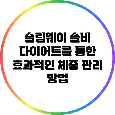 슬림웨이 솔비 다이어트를 통한 효과적인 체중 관리 방법