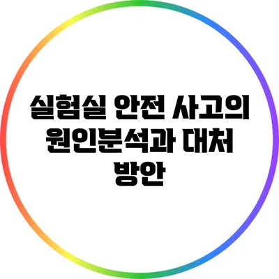 실험실 안전 사고의 원인분석과 대처 방안