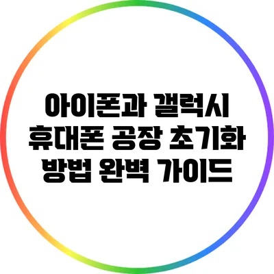 아이폰과 갤럭시 휴대폰 공장 초기화 방법 완벽 가이드