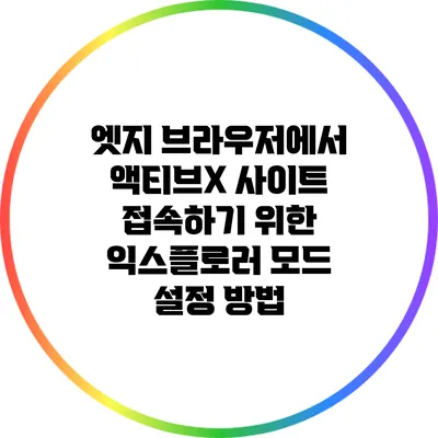 엣지 브라우저에서 액티브X 사이트 접속하기 위한 익스플로러 모드 설정 방법