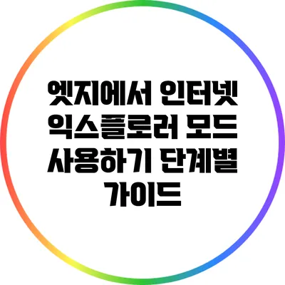 엣지에서 인터넷 익스플로러 모드 사용하기: 단계별 가이드