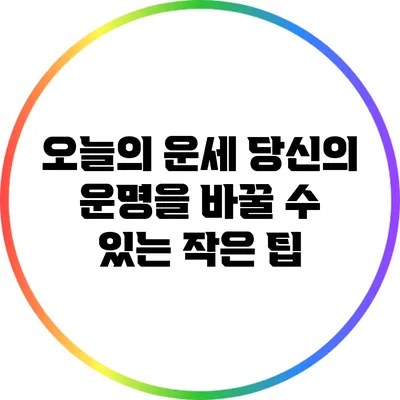 오늘의 운세: 당신의 운명을 바꿀 수 있는 작은 팁