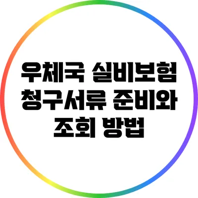 우체국 실비보험 청구서류 준비와 조회 방법