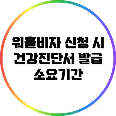 워홀비자 신청 시 건강진단서 발급 소요기간