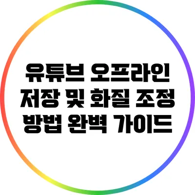 유튜브 오프라인 저장 및 화질 조정 방법 완벽 가이드