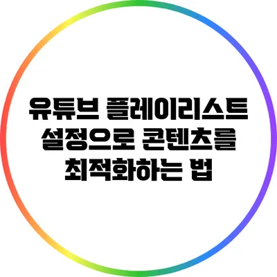 유튜브 플레이리스트 설정으로 콘텐츠를 최적화하는 법