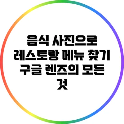 음식 사진으로 레스토랑 메뉴 찾기: 구글 렌즈의 모든 것