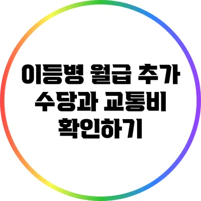 이등병 월급: 추가 수당과 교통비 확인하기