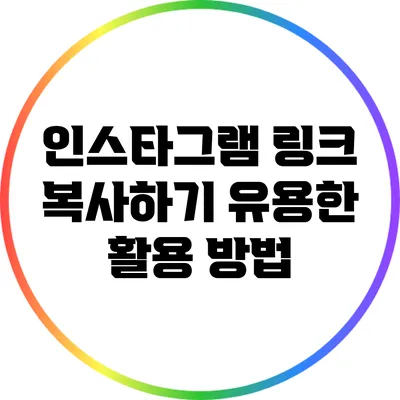 인스타그램 링크 복사하기: 유용한 활용 방법