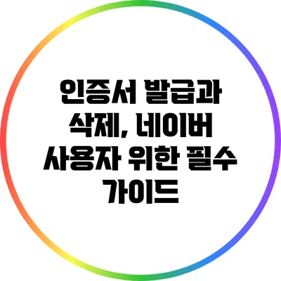 인증서 발급과 삭제, 네이버 사용자 위한 필수 가이드