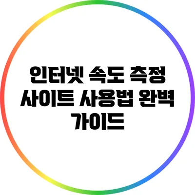 인터넷 속도 측정 사이트 사용법 완벽 가이드