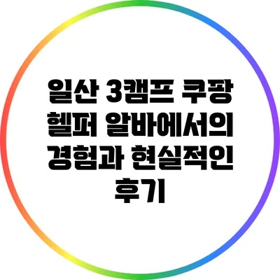 일산 3캠프 쿠팡 헬퍼 알바에서의 경험과 현실적인 후기