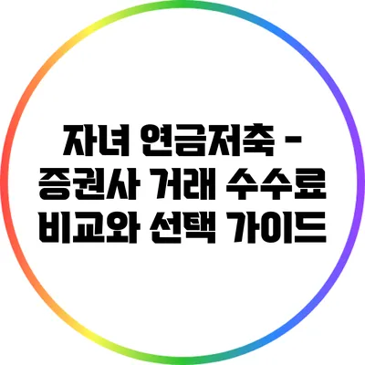 자녀 연금저축 - 증권사 거래 수수료 비교와 선택 가이드