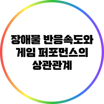 장애물 반응속도와 게임 퍼포먼스의 상관관계