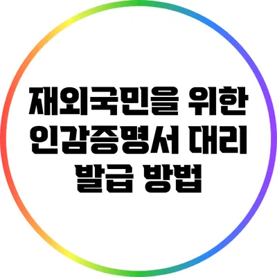 재외국민을 위한 인감증명서 대리 발급 방법