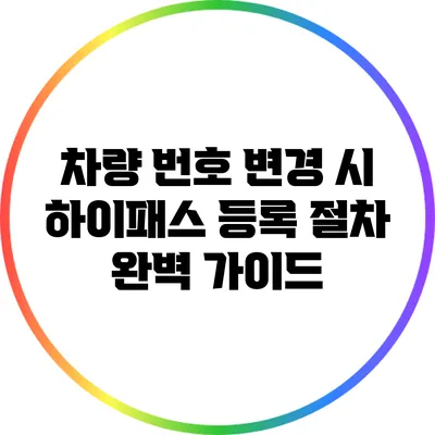 차량 번호 변경 시 하이패스 등록 절차 완벽 가이드