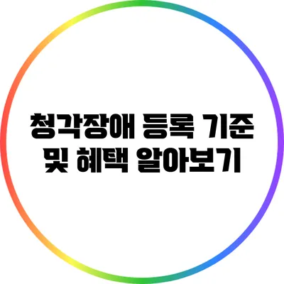 청각장애 등록 기준 및 혜택 알아보기