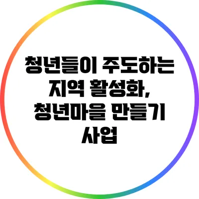 청년들이 주도하는 지역 활성화, 청년마을 만들기 사업