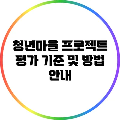 청년마을 프로젝트 평가 기준 및 방법 안내