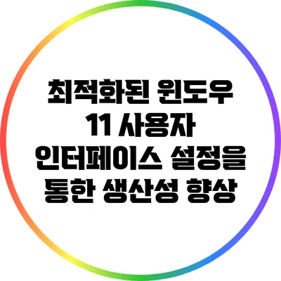 최적화된 윈도우 11 사용자 인터페이스 설정을 통한 생산성 향상