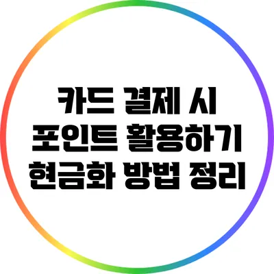 카드 결제 시 포인트 활용하기: 현금화 방법 정리