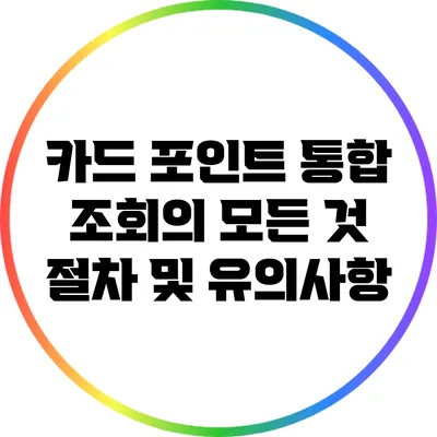 카드 포인트 통합 조회의 모든 것: 절차 및 유의사항