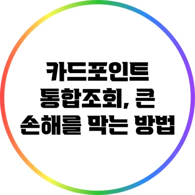 카드포인트 통합조회, 큰 손해를 막는 방법