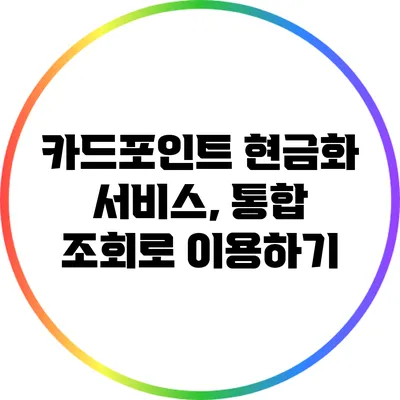 카드포인트 현금화 서비스, 통합 조회로 이용하기