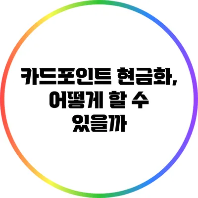 카드포인트 현금화, 어떻게 할 수 있을까?