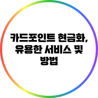 카드포인트 현금화, 유용한 서비스 및 방법