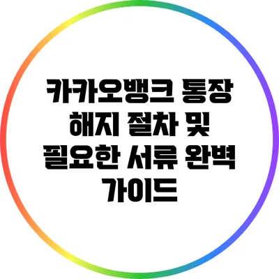 카카오뱅크 통장 해지 절차 및 필요한 서류 완벽 가이드