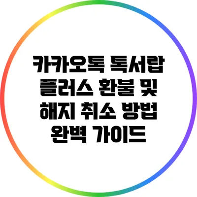 카카오톡 톡서랍 플러스 환불 및 해지 취소 방법 완벽 가이드