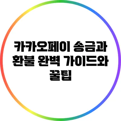 카카오페이 송금과 환불: 완벽 가이드와 꿀팁