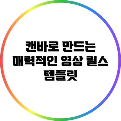 캔바로 만드는 매력적인 영상 릴스 템플릿