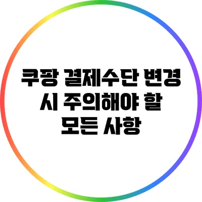 쿠팡 결제수단 변경 시 주의해야 할 모든 사항