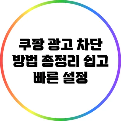 쿠팡 광고 차단 방법 총정리: 쉽고 빠른 설정