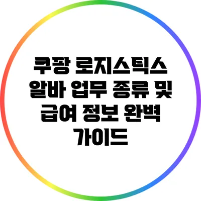 쿠팡 로지스틱스 알바: 업무 종류 및 급여 정보 완벽 가이드