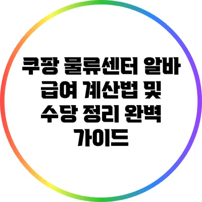 쿠팡 물류센터 알바: 급여 계산법 및 수당 정리 완벽 가이드