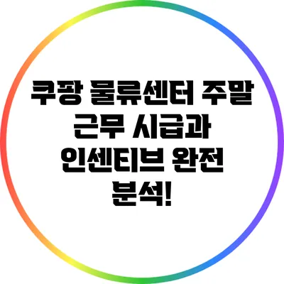 쿠팡 물류센터 주말 근무: 시급과 인센티브 완전 분석!