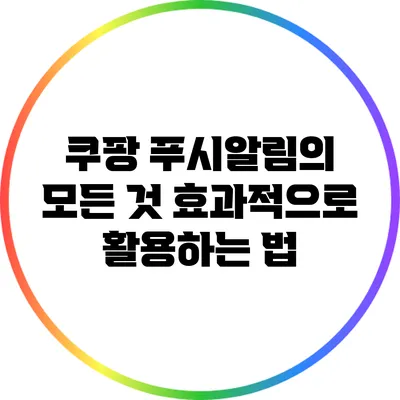 쿠팡 푸시알림의 모든 것: 효과적으로 활용하는 법