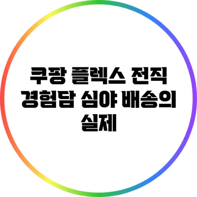 쿠팡 플렉스 전직 경험담: 심야 배송의 실제